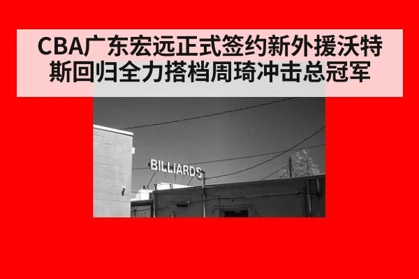 CBA广东宏远正式签约新外援沃特斯回归全力搭档周琦冲击总冠军
