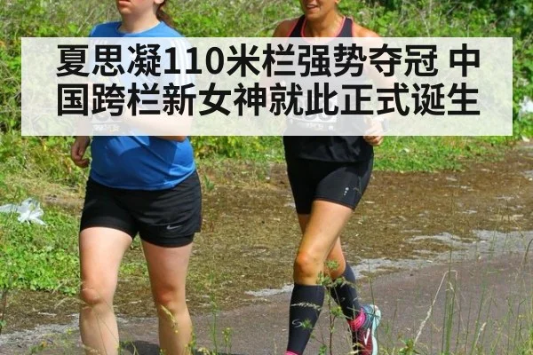 夏思凝110米栏强势夺冠 中国跨栏新女神就此正式诞生